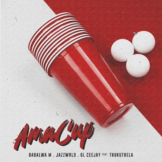 Babalwa M  Ama Cup Ft. JAZZWRLD, GL_Ceejay & Thukuthela Mp3 Download
