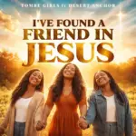 Desert Anchor  I've Found a Friend in Jesus Ft. Tombe Girls Mp3 Download