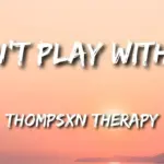 Don't Play with me Lyrics by Thompsxn Therapy Mp3 Download