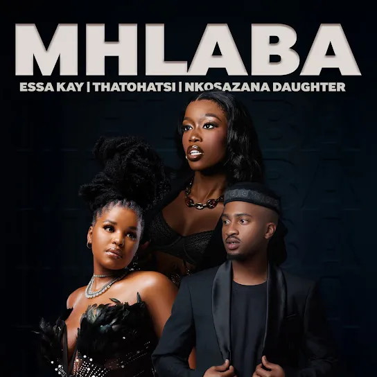 Essa Kay  Mhlaba Ft. Thatohatsi & Nkosazana Daughter Mp3 Download