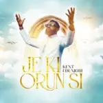 KENT EDUNJOBI  Je Ki Orun Si Ft. SAMUEL AKINFOLARIN & TOSIN AIYEOBASAN Mp3 Download