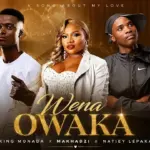 King monada & Makhadzi [ Feat. Natiey Lepaka Mochacho]  Wena OWaka Mp3 Download