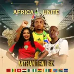 Mthandeni SK  Africa Unite (World Cup Song) Ft. MaWhoo & Mzwakhe Mbuli Mp3 Download