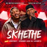 Nova sa style  Skhethe Ft. BA BETHE GASHOAZEN, DJ Janisto, Westboy & Caeser Mp3 Download
