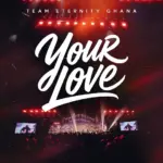 Team Eternity Ghana  Your Love Mp3 Download