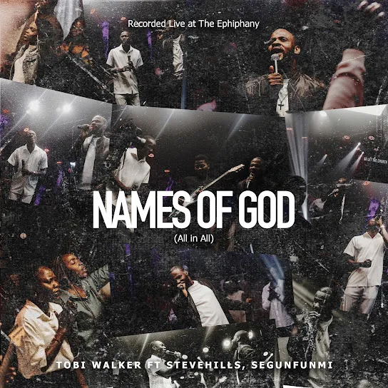 Tobi Walker  Names of God (All in All) {Recorded live at 'The Epiphany'} (Live) Ft. SteveHills & Segunfunmi Mp3 Download