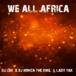 DJ Len  We All Africa Ft. DJ Nomza The King & Lady Tak Mp3 Download