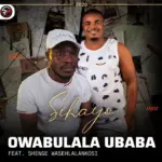 Owabulala Ubaba Sihayo FEAT. Shenge Wasehlalankosi Mp3 Download