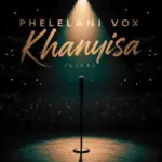 Phelelani Vox  Khanyisa (Live) Mp3 Download