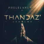Phelelani Vox  Thandaz' Ukholwe Mp3 Download