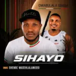 SIHAYO  Owabulala uBaba Ft. Shenge Wasehlalankosi Mp3 Download