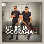 Thisha wamagcokama  Hitmaker Feat. uMnotho Mp3 Download