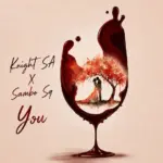 Knight SA  You Ft. Sambo Sq Mp3 Download
